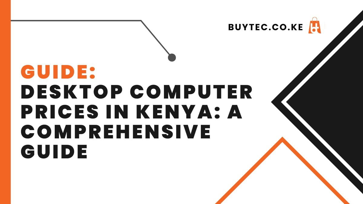 Desktop Computer Prices in Kenya: A Comprehensive Guide
